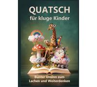 QUATSCH für kluge Kinder: Bunter Unsinn zum Lachen und Weiterdenken