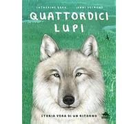Quattordici lupi. Storia vera di un ritorno (A tutta scienza)