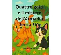 Quattro gatti e il mistero dell’Armadio Senza Fine: Avventure divertenti, misteri felini e scatole ribelli - un libro illustrato per bambini dai 6 ai ... fantasia e tante risate (The Cat Adventures)