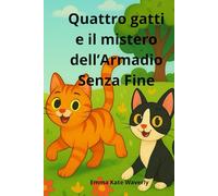 Quattro gatti e il mistero dell’Armadio Senza Fine: Avventure divertenti, misteri felini e scatole ribelli - un libro illustrato per bambini dai 6 ai ... fantasia e tante risate (The Cat Adventures)