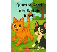 Quattro Gatti e le Scatole Ribelli: Storie divertenti della buonanotte per bambini dai 6 ai 10 anni che amano i gatti, con avventure buffe, amicizia, ... per la sera in famiglia (The Cat Adventures)