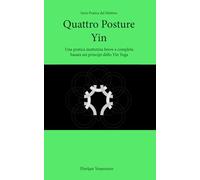Quattro Posture Yin: Una pratica mattutina breve e completa basata sui principi dello Yin Yoga (Serie Pratica del Mattino)