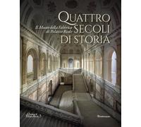 Quattro secoli di storia. Il Museo della Fabbrica di Palazzo Reale (Quaderni di Palazzo Reale)