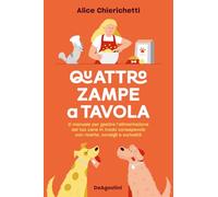 Quattro zampe a tavola. Il manuale per gestire l'alimentazione del tuo cane in modo consapevole con ricette, consigli e curiosità (Varia)
