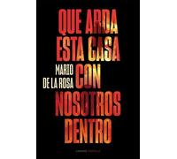 Que arda esta casa con nosotros dentro | Mario De La Rosa