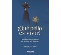 ¡Qué bello es vivir!: La vida contemplativa en medio del mundo