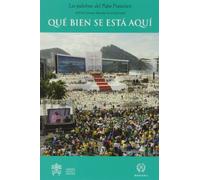 QUÉ BIEN SE ESTÁ AQUÍ-: XXVIII JMJ BRASIL 2013 (Serie Palabras del Papa Francisco)