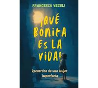 ¡Qué bonita es la vida!: Recuerdos de una mujer imperfecta