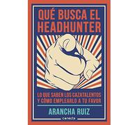 Qué busca el headhunter: Lo que saben los cazatalentos y cómo emplearlo a tu favor (Conecta)