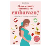 ¿Qué comer durante el embarazo?: Consejos para vivir un embarazo sin estrés ni dudas (LAROUSSE - Libros Ilustrados/ Prácticos - Vida Saludable)