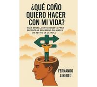 ¿Qué coño quiero hacer con mi vida?: Guía brutalmente honesta para aclararte sin tener que irte a Bali ni hacer yoga en el Teide