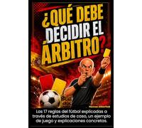 ¿Qué debe decidir el árbitro?: Las 17 reglas del fútbol explicadas a través de estudios de caso, un ejemplo de juego y explicaciones concretas.