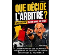 Que décide l’arbitre ? Carton jaune, carton rouge ou rien ?: Quiz et études de cas pour mieux comprendre les décisions de l’arbitre selon les Lois du Jeu de l’IFAB