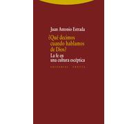 ¿Qué decimos cuando hablamos de Dios? La fe en una cultura escéptica | Juan A. Estrada