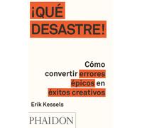 Qué desastre. Cómo convertir errores épicos en éxitos creativos | Erik Kessels