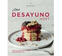 ¿que Desayuno Hoy?: Recetas Saludables Y Variadas Para Empezar El Dia