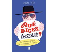 ¿Qué dices, teacher?: Las aventuras lingüísticas de un americano en España (Somos B)