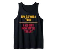 ¿Qué Edad tendrías si no supieras la Edad Que Tienes? Camiseta sin Mangas