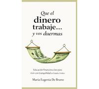 Que el dinero trabaje... y vos duermas: Educación financiera clara para vivir con tranquilidad en Estados Unidos