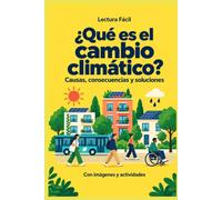 ¿Qué es el cambio climático?: Del tiempo que hace al futuro que compartimos: una guía ilustrada para entender y actuar (El mundo de hoy en Lectura Fácil)