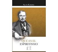 Qué es el Espiritismo: Introducción al Conocimiento del Mundo Invisible por Médio de las Manifestaciones de los Espíritus