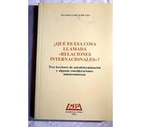 ¿QUE ES ESA COSA LLAMADA "RELACIONES INTERNACIONALES"?, TRES LECCIONES DE AUTODETERMINACION Y ALGUNA