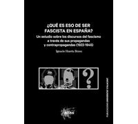 ¿Qué es eso de ser fascista en España?: Un estudio sobre los discursos del fascismo a través de sus propagandas y contrapropagandas (1922-1945): 10 (Assaig)