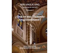 ¿Qué es eso llamado Anglicanismo?: SER ANGLICANO - Volumen I