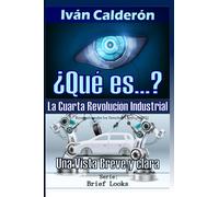 ¿Qué es la Cuarta Revolución Industrial?: Una Vista Breve y Clara: 1 (The Fourth Industrial Revolution Brief Look)