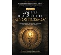 ¿QUÉ ES REALMENTE EL GNOSTICISMO?: CURSO DE GNOSTICISMO: EL DESPERTAR DE LA CHISPA DIVINA: Un recorrido completo por la historia, las enseñanzas y el conocimiento secreto de las tradiciones gnósticas