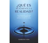 ¿Qué es realmente la realidad?: Una indagación verificable acerca de la realidad del universo y la de uno mismo