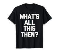 ¿Qué es todo esto entonces? - Divertido dicho sarcástico novedad británica Camiseta