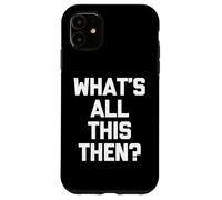 ¿Qué es todo esto entonces? - Divertido dicho sarcástico novedad británica Carcasa para iPhone 11
