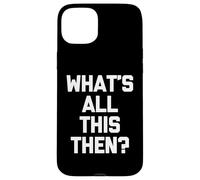¿Qué es todo esto entonces? - Divertido dicho sarcástico novedad británica Carcasa para iPhone 15 Plus