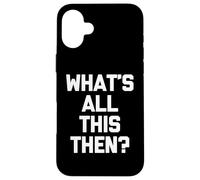 ¿Qué es todo esto entonces? - Divertido dicho sarcástico novedad británica Carcasa para iPhone 16 Plus