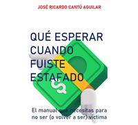 QUÉ ESPERAR CUANDO FUISTE ESTAFADO: El manual que necesitas para no ser (o volver a ser) víctima