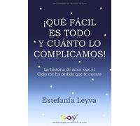 ¡Qué fácil es todo y cuánto lo complicamos!: La historia de amor que el Cielo me ha pedido que te cuente