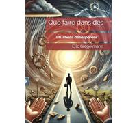 Que faire dans des situations désespérées (Psychologie et relations humaines)