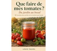 Que faire de mes tomates ? Du jardin au bocal: 80 recettes pour profiter de la récolte toute l'année ("Mes premières...")