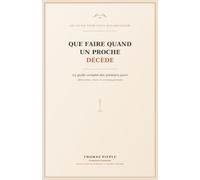 Que faire quand un proche décède: Le guide complet des premiers jours - démarches, choix et accompagnement