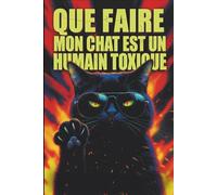 Que Faire Si Mon Chat Est Un Humain Toxique: Un guide satirique pour se libérer du gaslighting félin, du narcissisme et de la servitude humaine totale
