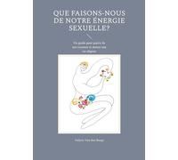 Que faisons-nous de notre énergie sexuelle?: Un guide pour guérir de nos traumas et mener une vie alignée: 2