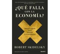 ¿Qué falla con la economía? Manual urgente para combatir la incertidumbre | Robert Skidelsky