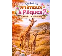 Que font les animaux à Pâques: Animaux de la savane (Que font les animaux au rythme des saisons ?)