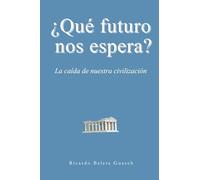 ¿Qué futuro nos espera?: La caída de nuestra civilización