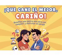 ¡QUE GANE EL MEJOR, CARIÑO!: Desafíos uno contra uno para reír, competir y disfrutar en pareja