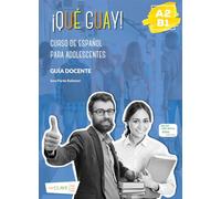 QUE GUAY A2-B1 GUIA DOCENTE: Curso de español para adolescentes (¡Qué guay!)