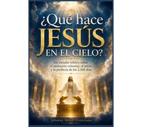 ¿Qué hace Jesús en el cielo?: Un estudio bíblico sobre el santuario celestial, el juicio y la profecía de los 2,300 días (La profecía bíblica explicada)
