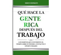 Qué Hace la Gente Rica Después del Trabajo: Los hábitos que convierten el tiempo libre en dinero, contactos y oportunidades
