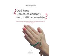 ¿Qué hace una chica como tú en un sitio como éste?: Diez mujeres de nuestro tiempo dan testimonio de su vocación religiosa.